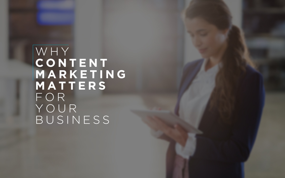 Why Content Marketing Matters for Your Business
