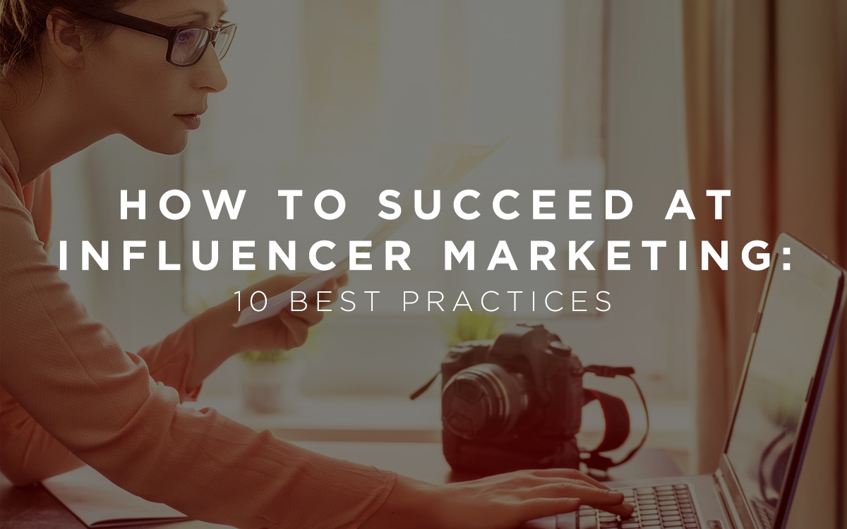 How to Succeed at Influencer Marketing: 10 Best Practices