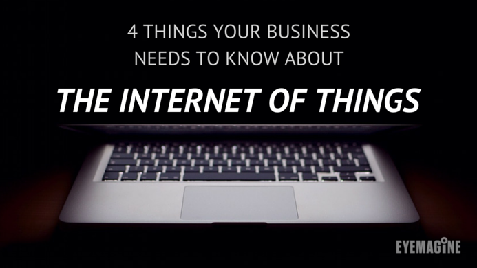 4 Things Your Business Needs to Know About the Internet of Things